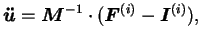 $\displaystyle \boldsymbol{\ddot{u}} = \boldsymbol M ^{-1} \cdot
(\boldsymbol F ^{(i)} - \boldsymbol I ^{(i)}),$