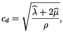 $\displaystyle c_d = \sqrt{\frac{\widehat{\lambda} + 2 \widehat{\mu}}{\rho}},$