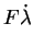 $\displaystyle F \dot \lambda$