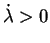 $ \dot \lambda > 0$