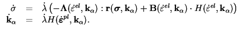 $\displaystyle \begin{tabular}{rcl}
$\dot \sigma$ & = & $\dot \lambda \left( -...
...bda H( \dot{\boldsymbol{\varepsilon}}^{pl},
\mathbf{k}_\alpha)$. \end{tabular}$