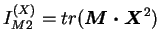 $ I_{M2}^{(X)} = tr (\boldsymbol {M\cdot X}^2)$