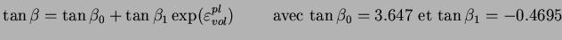 $\displaystyle \tan \beta = \tan \beta_0 + \tan \beta_1 \exp(
\varepsilon_{vol}...
...}) \qquad \textrm{ avec $\tan \beta_0 =
3.647$ et $\tan \beta_1 = -0.4695$}
$
