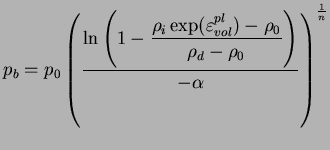 $\displaystyle p_b = p_0 \left(\displaystyle \frac{\ln \left( 1-\displaystyle
\...
...n_{vol}^{pl})-\rho_0}{\rho_d-\rho_0}
\right)}{-\alpha} \right)^{\frac{1}{n}}
$