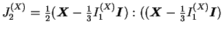 $ J_2^{(X)} = \frac{1}{2}(\boldsymbol X - \frac{1}{3}I_1^{(X)}
\boldsymbol I ):((\boldsymbol X - \frac{1}{3}I_1^{(X)} \boldsymbol
I )$