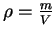 $ \rho = \frac{m}{V}$