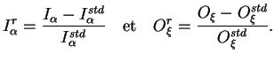 $\displaystyle I_\alpha^r = \frac{I_\alpha - I_\alpha^{std}}{I_\alpha^{std}} \quad
\textrm{et} \quad O_\xi^r = \frac{O_\xi -
O_\xi^{std}}{O_\xi^{std}}.
$