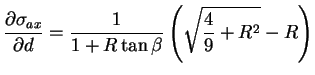 $\displaystyle \frac{\partial \sigma_{ax}}{\partial d} = \frac{1}{1 + R \tan
\beta} \left( \sqrt{\frac{4}{9} + R^2} - R \right)$